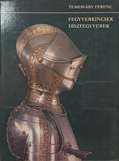 Temesváry Ferenc - Fegyverkincsek, díszfegyverek