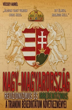 Vcsey Aurl - Nagy-Magyarorszg - Revizionizmus s irredentizmus