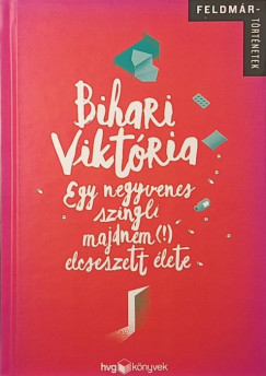 Bihari Viktória - Egy negyvenes szingli majdnem (!) elcseszett élete