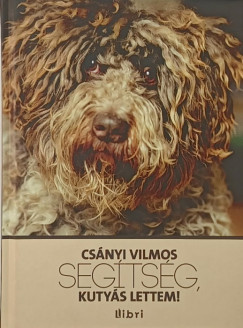 Csányi Vilmos - Segítség, kutyás lettem!