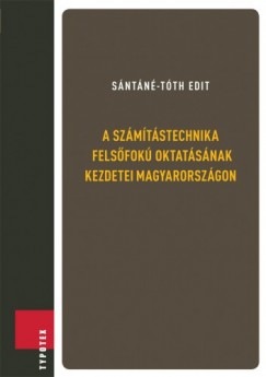 Sántáné-Tóth Edit - A számítástechnika felsõfokú oktatásának kezdetei Magyarországon