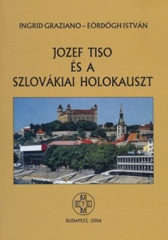 Erdgh Istvn - Graziano Ingrid - Jozef Tiso s a szlovkiai holokauszt