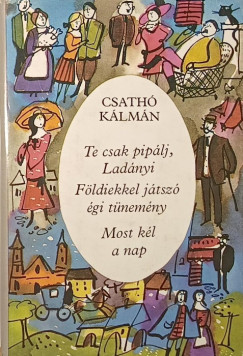Csath� K�lm�n - Te csak pip�lj Lad�nyi - F�ldiekkel j�tsz� �gi t�nem�ny - Most k�l a nap