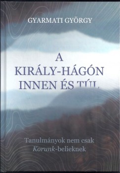 Gyarmati Gyrgy - Kovcs Kiss Gyngyi   (Szerk.) - A Kirly-hgn innen s tl
