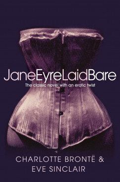 Charlotte Bronte - Eve Sinclair - Jane Eyre Laid Bare