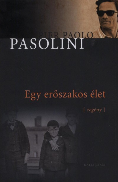 Pier Paolo Pasolini - Egy erőszakos élet