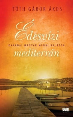 Könyvborító: Édesvízi mediterrán - Kanadai magyar menni Balaton… - ordinaryshow.com