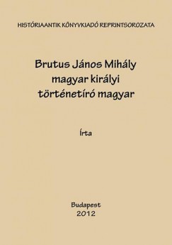 Brutus Jnos Mihly magyar kirlyi trtnetr magyar historija
