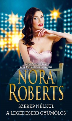 Nora Roberts - Szerep nlkl / A legdesebb gymlcs