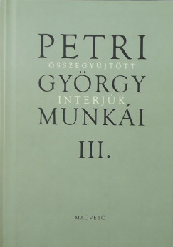 Petri Gyrgy munki III. - sszegyjttt interjk