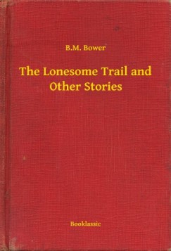 B.M. Bower - The Lonesome Trail and Other Stories