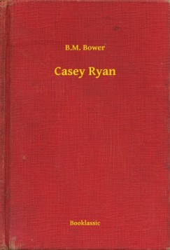 B. M. Bower - Casey Ryan