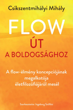 Csíkszentmihályi Mihály - Ingeborg Szöllösi   (Szerk.) - Flow - Út a boldogsághoz