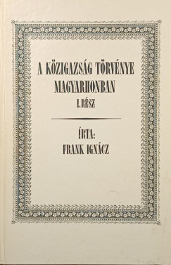 A k�zigazs�g t�rv�nye Magyarhonban I. r�sz (reprint)
