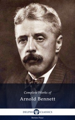 Arnold Bennett - Delphi Complete Works of Arnold Bennett (Illustrated)