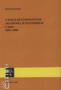 Fekete Gzn - A Magyar Tudomnyos Akadmia jutalomdjai 2.ktet 1859-1900