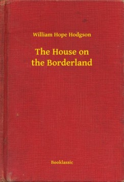 William Hope Hodgson - The House on the Borderland