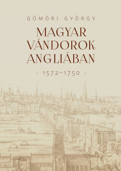 Gmri Gyrgy - Magyar vndorok Angliban (1572-1750)