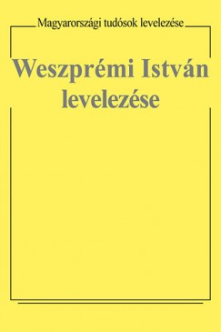 Szelestei N. Lszl   (Szerk.) - Weszprmi Istvn levelezse - Magyarorszgi tudsok levelezse