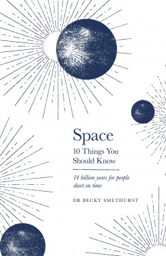 Dr Becky Smethurst - Space - 10 Things You Should Know