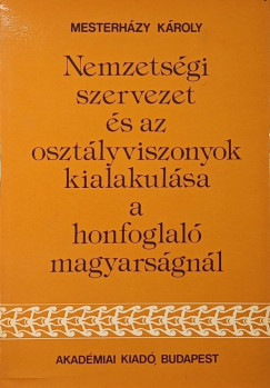Mesterhzy Kroly - Nemzetsgi szervezet s az osztlyviszonyok kialakulsa a honfoglal magyarsgnl
