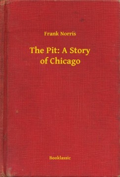 Frank Norris - The Pit: A Story of Chicago