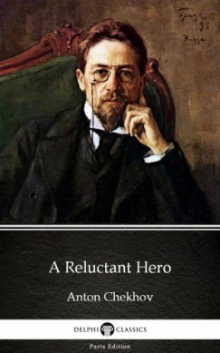 Anton Pavlovics Csehov - A Reluctant Hero by Anton Chekhov (Illustrated)