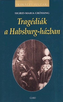 Sigrid-Maria Grössing - Tragédiák a Habsburg-házban