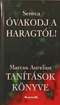Marcus Aurelius - Lucius Annaeus Seneca - vakodj a haragtl! - Tantsok knyve