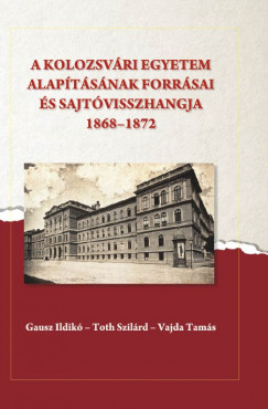 A kolozsvri egyetem alaptsnak forrsai s sajtvisszhangja (1868-1872)