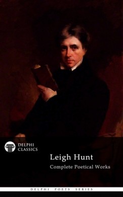 Hunt Leigh - Delphi Complete Poetical Works of Leigh Hunt (Illustrated)