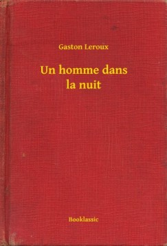 Gaston Leroux - Un homme dans la nuit