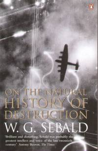 Winfried Georg Sebald - On the Natural History of Destruction