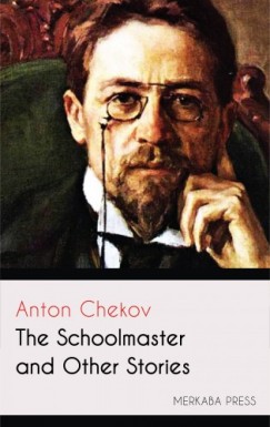 , Constance Garnett Anton Chekov - The Schoolmaster and Other Stories