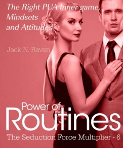 Jack N. Raven - Seduction Force Multiplier 6: Power of Routines - The Right PUA Inner game , Mindsets and Attitudes!