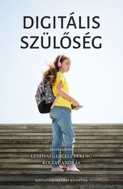 Koltay András (Szerk.) - Lendvay Gergely Ferenc (Szerk.) - Digitális szülőség
