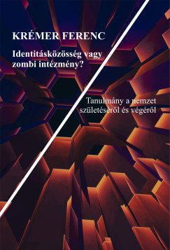 Identitskzssg vagy zombi intzmny?  Tanulmny a nemzet szletsrl s vgrl