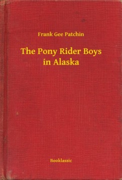 Frank Gee Patchin - The Pony Rider Boys in Alaska