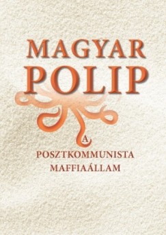 Magyar polip - A posztkommunista maffiallam