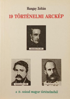 Hangay Zoltán - 19 történelmi arckép a 19. század magyar történelméből