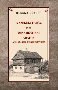 A szkely fahz - Ornamentikai adatok a magyarok strtnethez