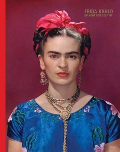 Circe Henestrosa   (Szerk.) - Claire Wilcox   (Szerk.) - Frida Kahlo: Making Her Self Up