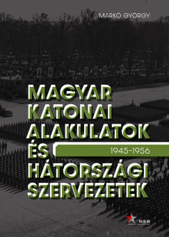 Markó György - Magyar katonai alakulatok és hátországi szervezetek