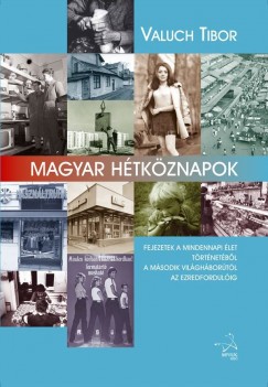 Magyar hétköznapok - Fejezetek a mindennapi élet történetébõl a második világháborútól az ezredfordulóig