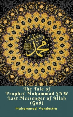 Muhammad Vandestra - The Tale of Prophet Muhammad SAW Last Messenger of Allah (God)