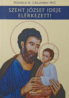 Donald H. Calloway - Szent Jzsef ideje elrkezett!