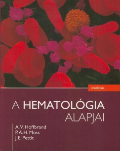 A. V. Hoffbrand   (Szerk.) - P. A. H. Moss   (Szerk.) - J. E. Pettit   (Szerk.) - A hematolgia alapjai