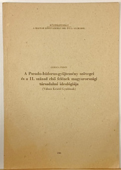 A Pseudo-Isidorus-gyjtemny szvegei a 11. szzad els felnek magyarorszgi trsadalmi ideolgija (dediklt)