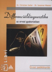 Dr. Christian Sailer - Dr. Susanne Wasner - Dr. Zsarnczay Attila   (Szerk.) - Differencildiagnosztika az orvosi gyakorlatban