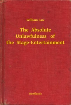 William Law - The Absolute Unlawfulness of the Stage-Entertainment